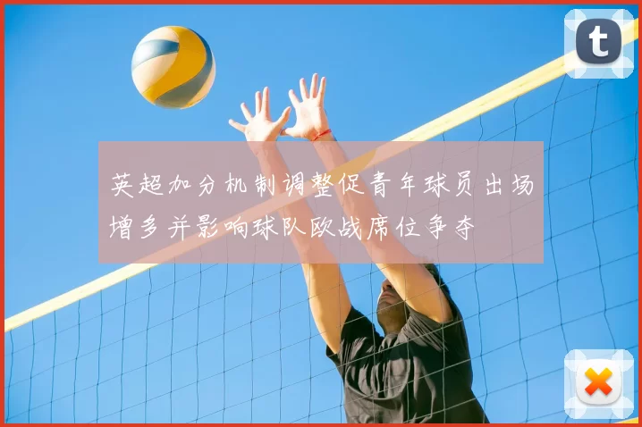 英超加分机制调整促青年球员出场增多并影响球队欧战席位争夺