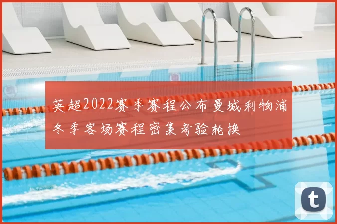 英超2022赛季赛程公布曼城利物浦冬季客场赛程密集考验轮换