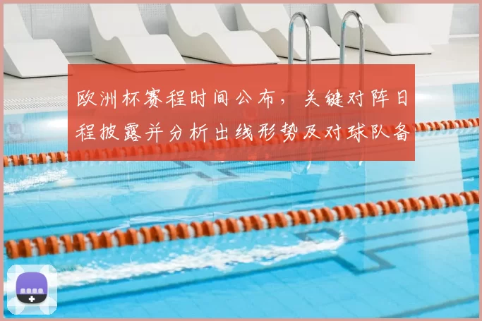 欧洲杯赛程时间公布，关键对阵日程披露并分析出线形势及对球队备战影响