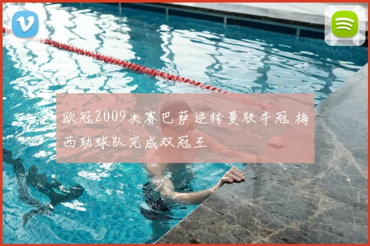 欧冠2009决赛巴萨逆转曼联夺冠 梅西助球队完成双冠王